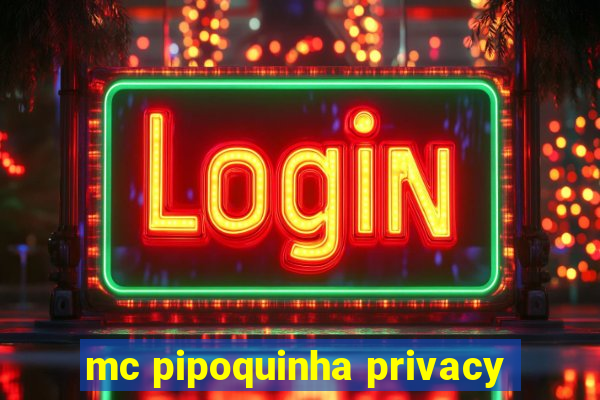 mc pipoquinha privacy